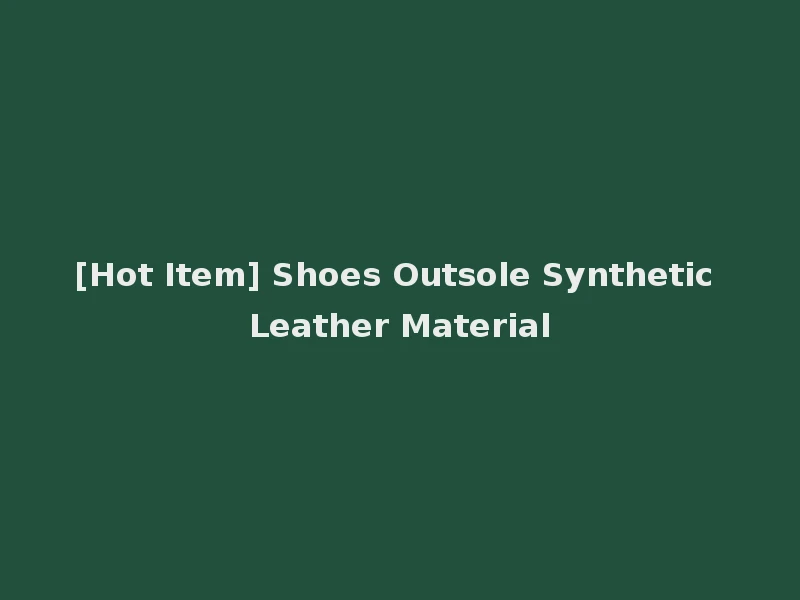 [Hot Item] Shoes Outsole Synthetic Leather Material