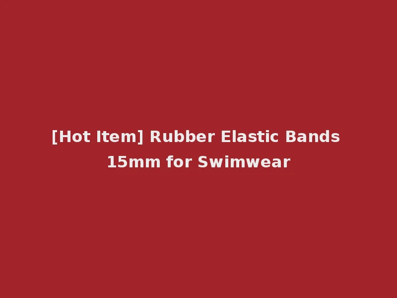 [Hot Item] Rubber Elastic Bands 15mm for Swimwear