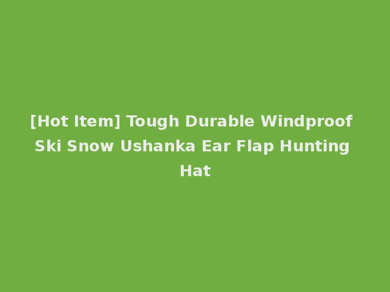 [Hot Item] Tough Durable Windproof Ski Snow Ushanka Ear Flap Hunting Hat
