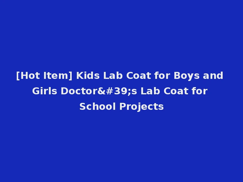 [Hot Item] Kids Lab Coat for Boys and Girls Doctor's Lab Coat for School Projects