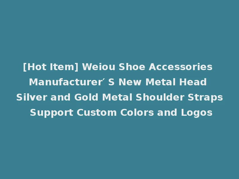 [Hot Item] Weiou Shoe Accessories Manufacturer′ S New Metal Head Silver and Gold Metal Shoulder Straps Support Custom Colors and Logos