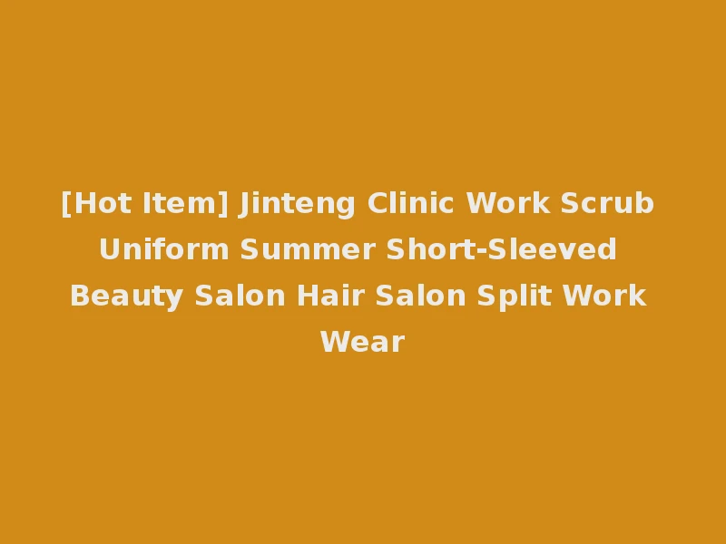 [Hot Item] Jinteng Clinic Work Scrub Uniform Summer Short-Sleeved Beauty Salon Hair Salon Split Work Wear