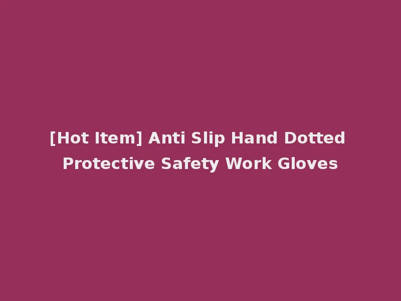 [Hot Item] Anti Slip Hand Dotted Protective Safety Work Gloves