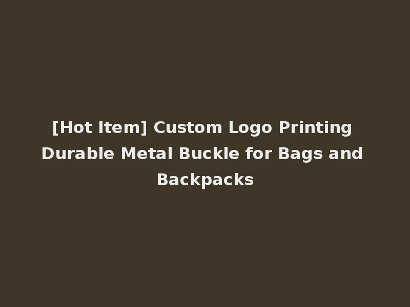 [Hot Item] Custom Logo Printing Durable Metal Buckle for Bags and Backpacks
