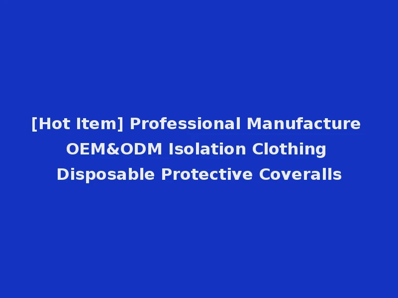 [Hot Item] Professional Manufacture OEM&ODM Isolation Clothing Disposable Protective Coveralls