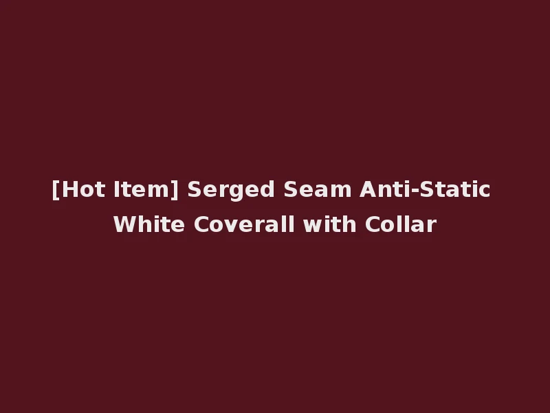 [Hot Item] Serged Seam Anti-Static White Coverall with Collar