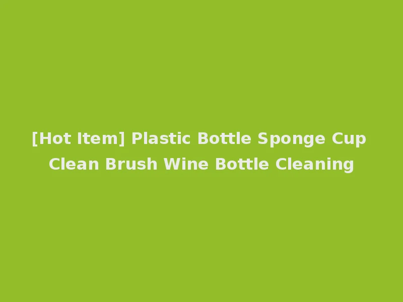 [Hot Item] Plastic Bottle Sponge Cup Clean Brush Wine Bottle Cleaning