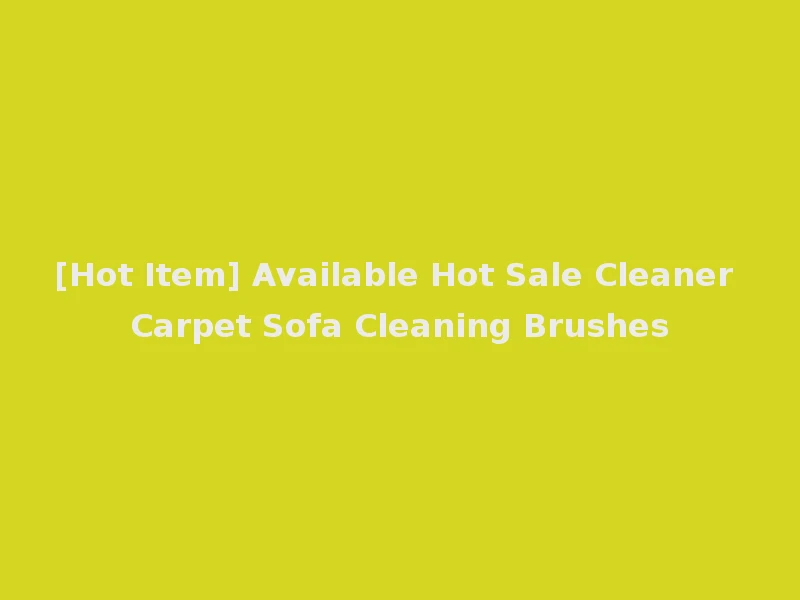 [Hot Item] Available Hot Sale Cleaner Carpet Sofa Cleaning Brushes