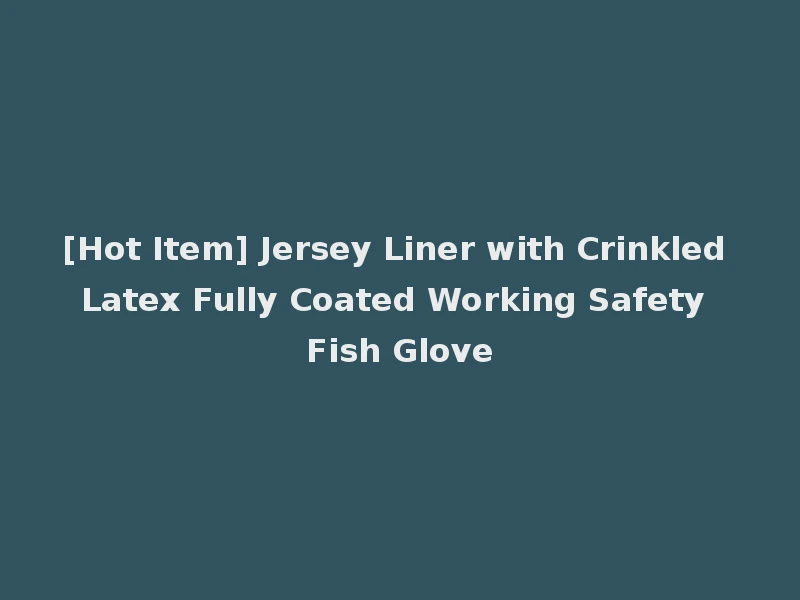 [Hot Item] Jersey Liner with Crinkled Latex Fully Coated Working Safety Fish Glove