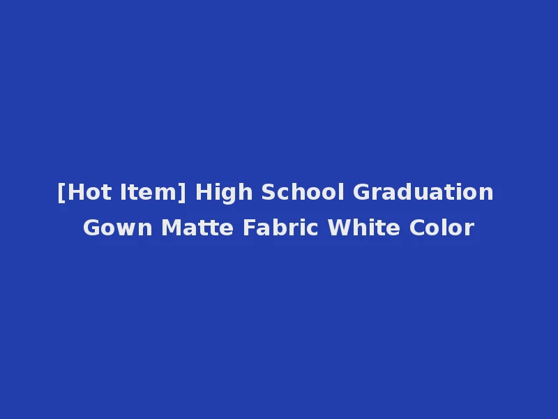 [Hot Item] High School Graduation Gown Matte Fabric White Color