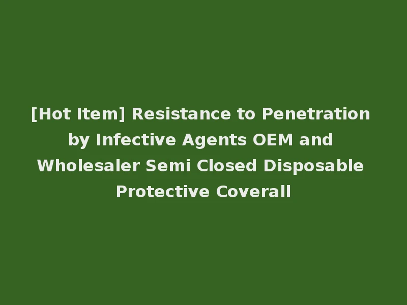 [Hot Item] Resistance to Penetration by Infective Agents OEM and Wholesaler Semi Closed Disposable Protective Coverall