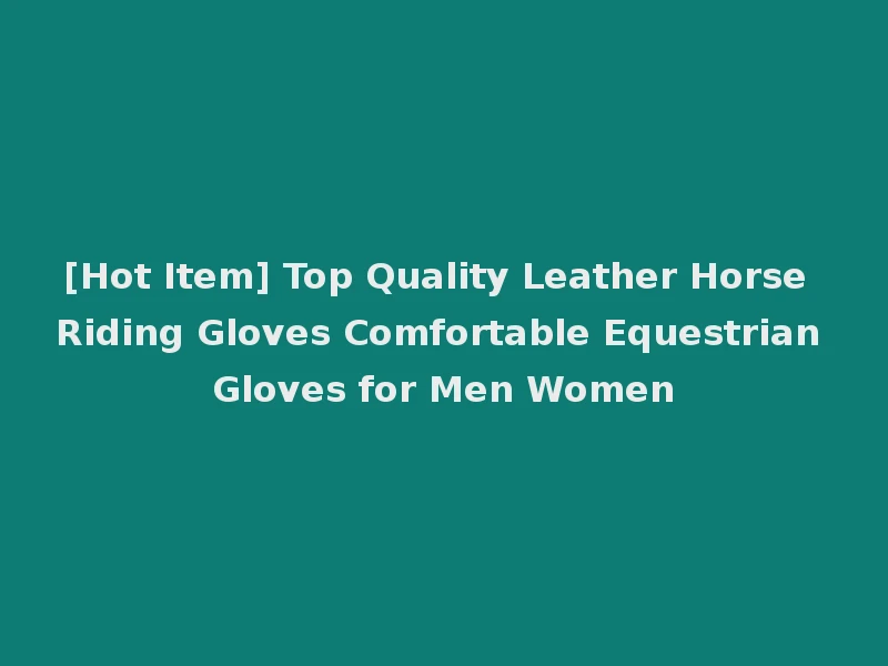 [Hot Item] Top Quality Leather Horse Riding Gloves Comfortable Equestrian Gloves for Men Women