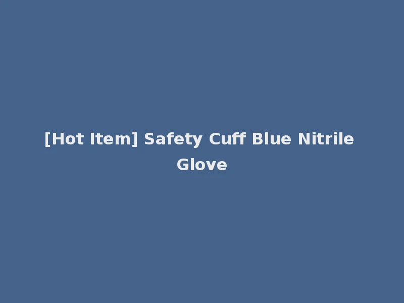 [Hot Item] Safety Cuff Blue Nitrile Glove