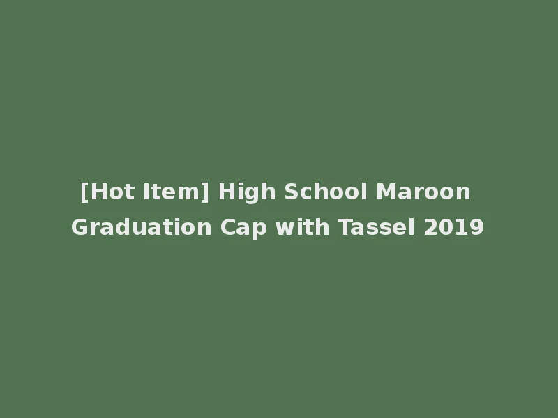 [Hot Item] High School Maroon Graduation Cap with Tassel 2019