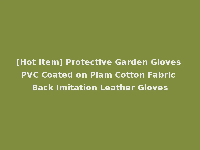 [Hot Item] Protective Garden Gloves PVC Coated on Plam Cotton Fabric Back Imitation Leather Gloves