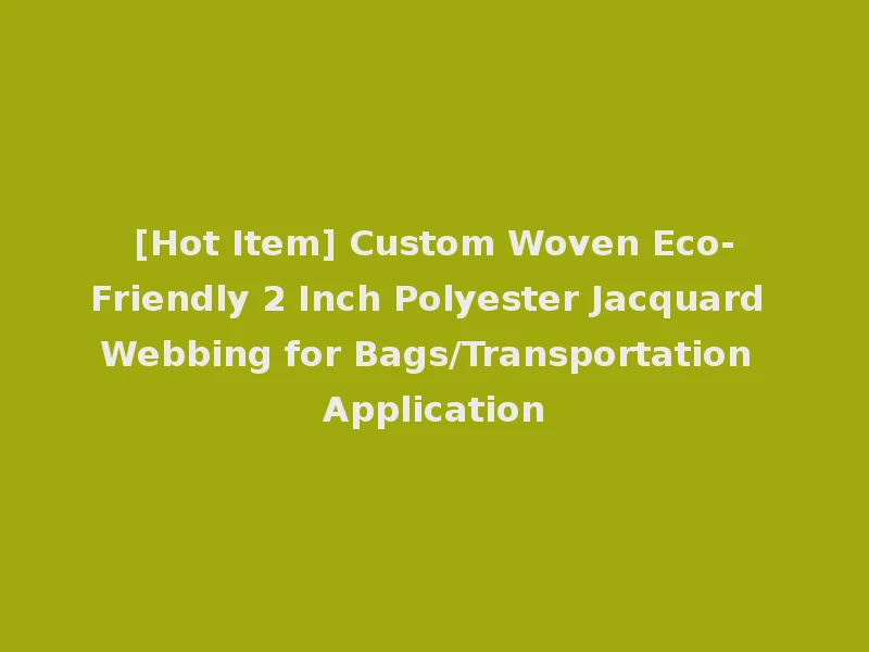 [Hot Item] Custom Woven Eco-Friendly 2 Inch Polyester Jacquard Webbing for Bags/Transportation Application