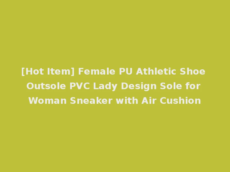 [Hot Item] Female PU Athletic Shoe Outsole PVC Lady Design Sole for Woman Sneaker with Air Cushion