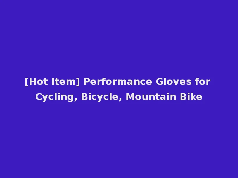 [Hot Item] Performance Gloves for Cycling, Bicycle, Mountain Bike