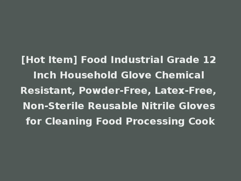 [Hot Item] Food Industrial Grade 12 Inch Household Glove Chemical Resistant, Powder-Free, Latex-Free, Non-Sterile Reusable Nitrile Gloves for Cleaning Food Processing Cook