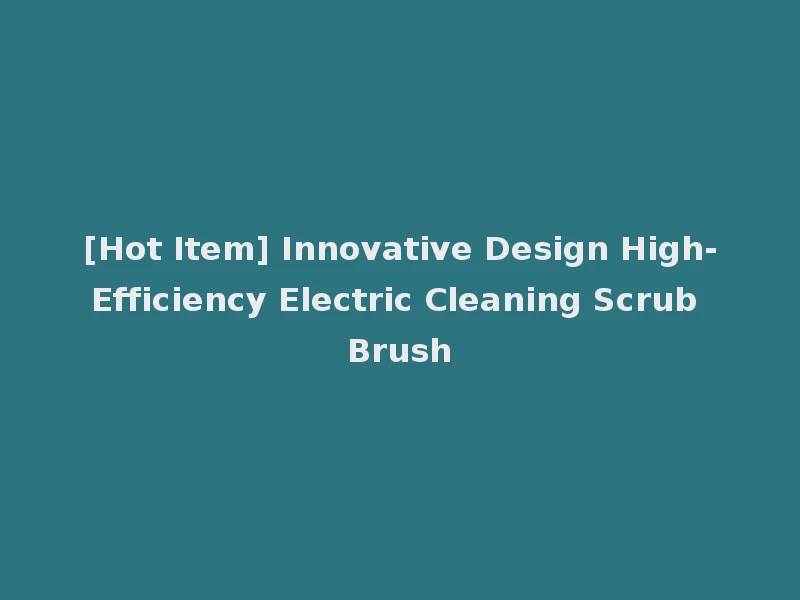 [Hot Item] Innovative Design High-Efficiency Electric Cleaning Scrub Brush
