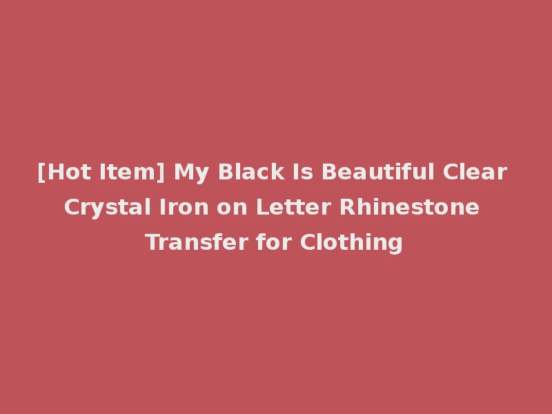 [Hot Item] My Black Is Beautiful Clear Crystal Iron on Letter Rhinestone Transfer for Clothing
