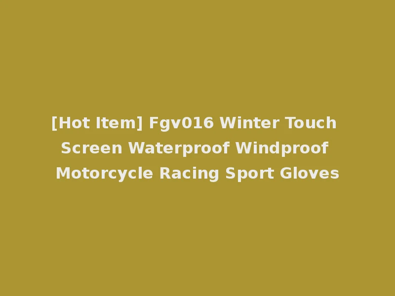 [Hot Item] Fgv016 Winter Touch Screen Waterproof Windproof Motorcycle Racing Sport Gloves
