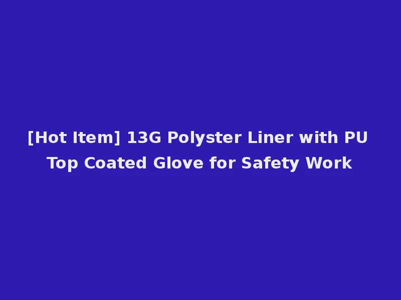 [Hot Item] 13G Polyster Liner with PU Top Coated Glove for Safety Work