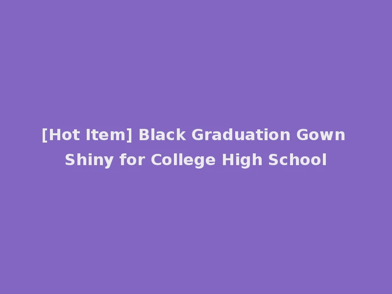 [Hot Item] Black Graduation Gown Shiny for College High School
