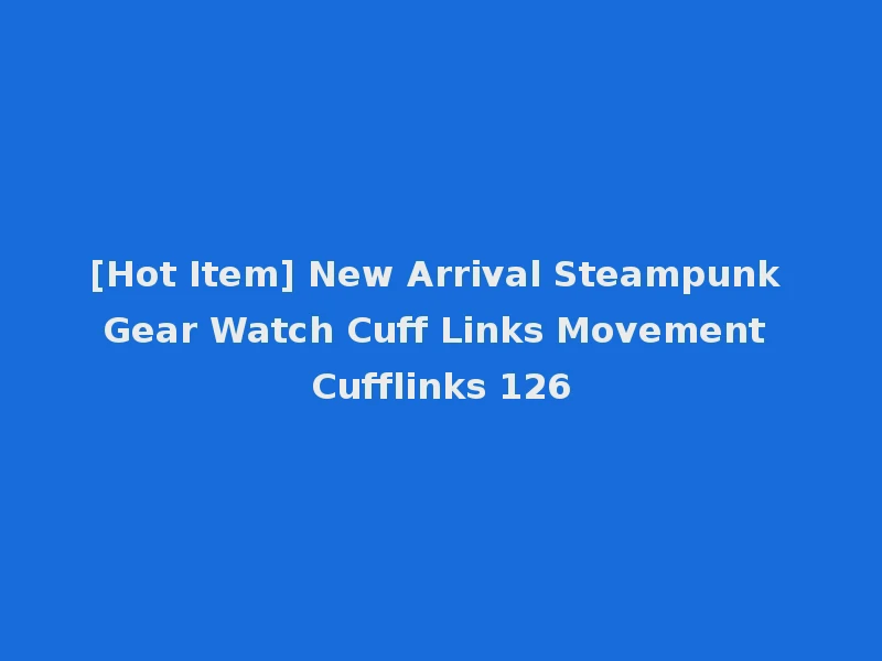 [Hot Item] New Arrival Steampunk Gear Watch Cuff Links Movement Cufflinks 126