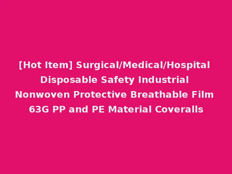 [Hot Item] Surgical/Medical/Hospital Disposable Safety Industrial Nonwoven Protective Breathable Film 63G PP and PE Material Coveralls