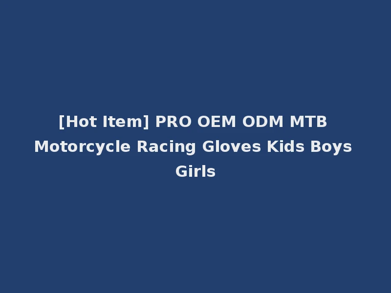 [Hot Item] PRO OEM ODM MTB Motorcycle Racing Gloves Kids Boys Girls
