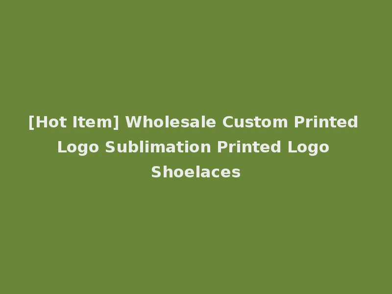 [Hot Item] Wholesale Custom Printed Logo Sublimation Printed Logo Shoelaces