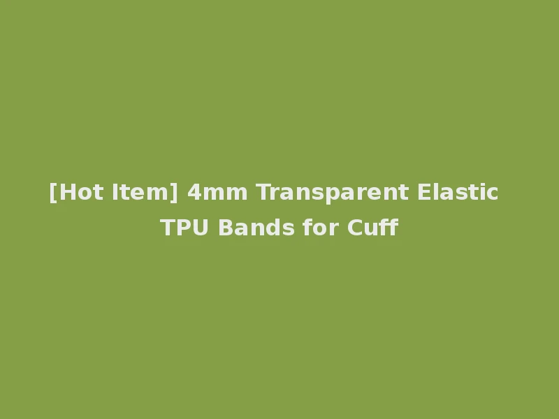 [Hot Item] 4mm Transparent Elastic TPU Bands for Cuff