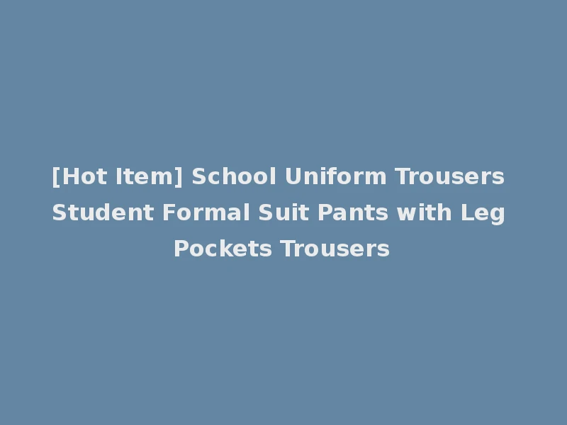 [Hot Item] School Uniform Trousers Student Formal Suit Pants with Leg Pockets Trousers