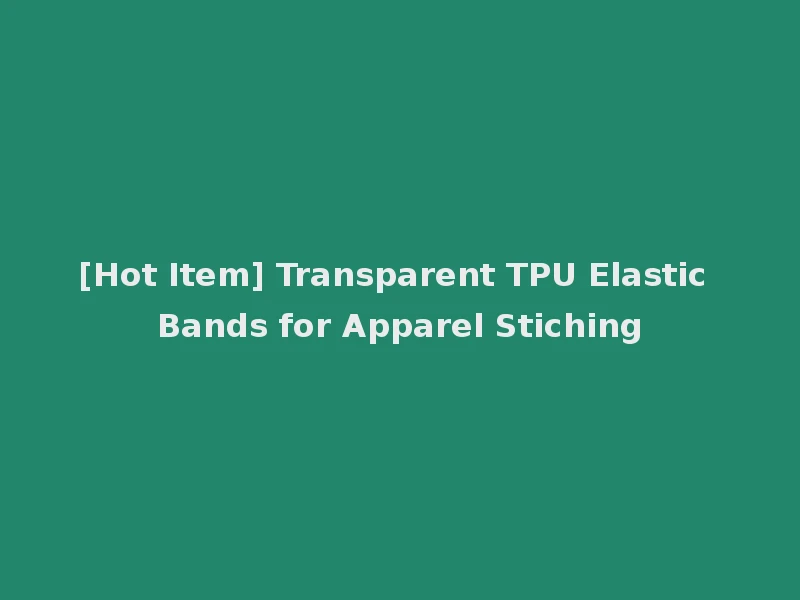 [Hot Item] Transparent TPU Elastic Bands for Apparel Stiching