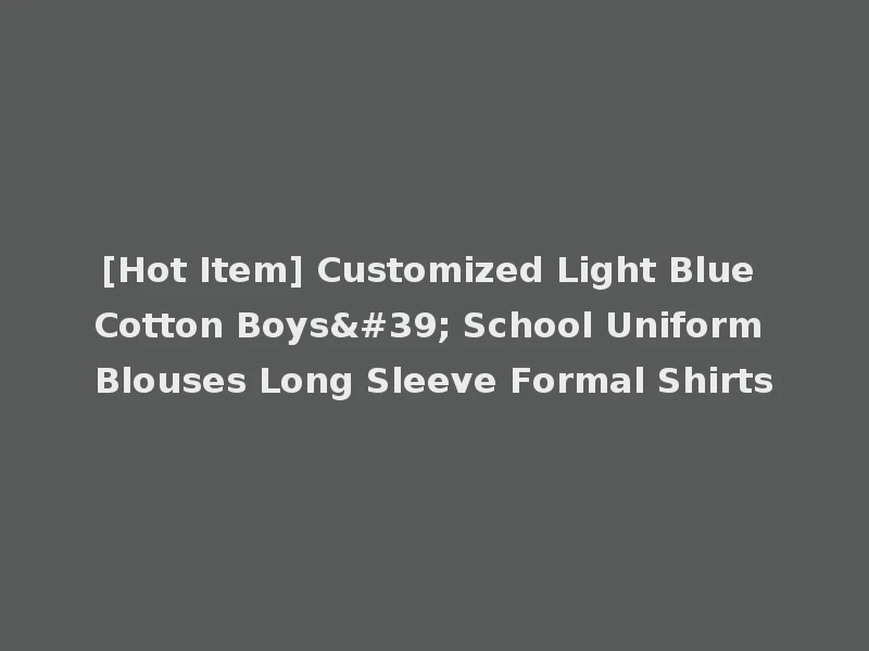 [Hot Item] Customized Light Blue Cotton Boys' School Uniform Blouses Long Sleeve Formal Shirts