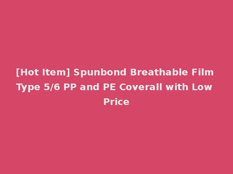 [Hot Item] Spunbond Breathable Film Type 5/6 PP and PE Coverall with Low Price