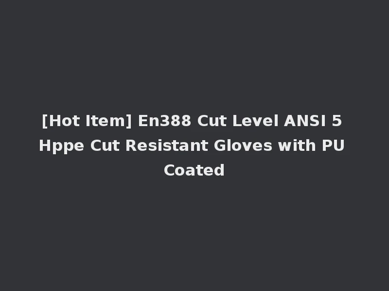 [Hot Item] En388 Cut Level ANSI 5 Hppe Cut Resistant Gloves with PU Coated