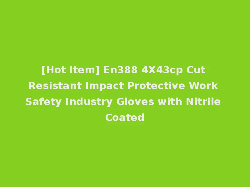 [Hot Item] En388 4X43cp Cut Resistant Impact Protective Work Safety Industry Gloves with Nitrile Coated