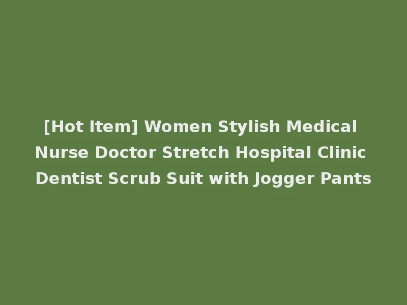[Hot Item] Women Stylish Medical Nurse Doctor Stretch Hospital Clinic Dentist Scrub Suit with Jogger Pants