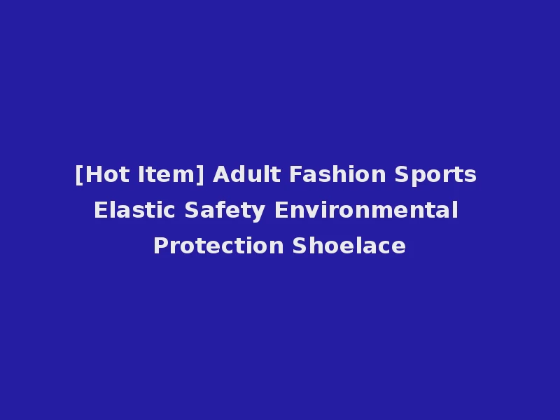 [Hot Item] Adult Fashion Sports Elastic Safety Environmental Protection Shoelace