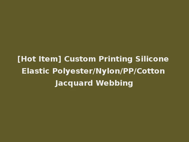 [Hot Item] Custom Printing Silicone Elastic Polyester/Nylon/PP/Cotton Jacquard Webbing