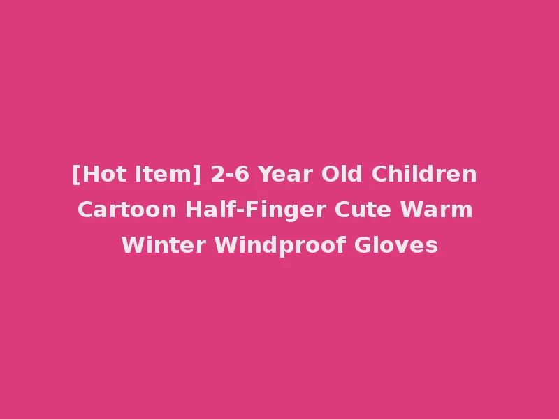 [Hot Item] 2-6 Year Old Children Cartoon Half-Finger Cute Warm Winter Windproof Gloves
