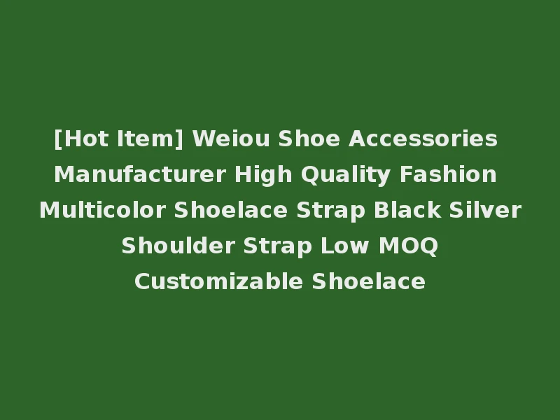 [Hot Item] Weiou Shoe Accessories Manufacturer High Quality Fashion Multicolor Shoelace Strap Black Silver Shoulder Strap Low MOQ Customizable Shoelace