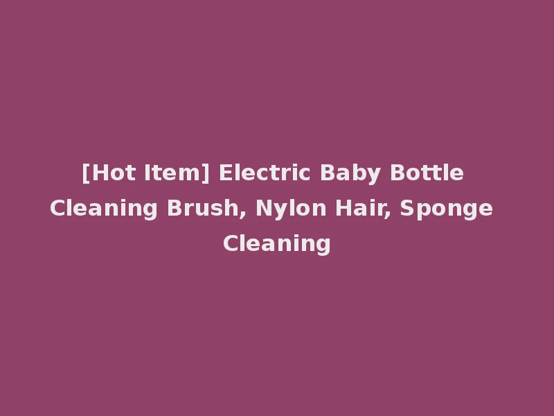 [Hot Item] Electric Baby Bottle Cleaning Brush, Nylon Hair, Sponge Cleaning