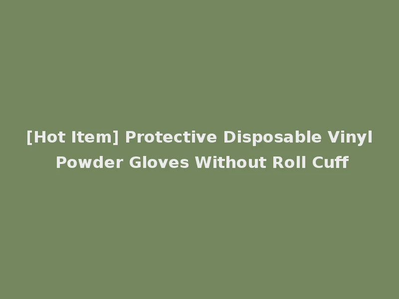 [Hot Item] Protective Disposable Vinyl Powder Gloves Without Roll Cuff
