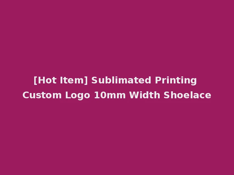 [Hot Item] Sublimated Printing Custom Logo 10mm Width Shoelace