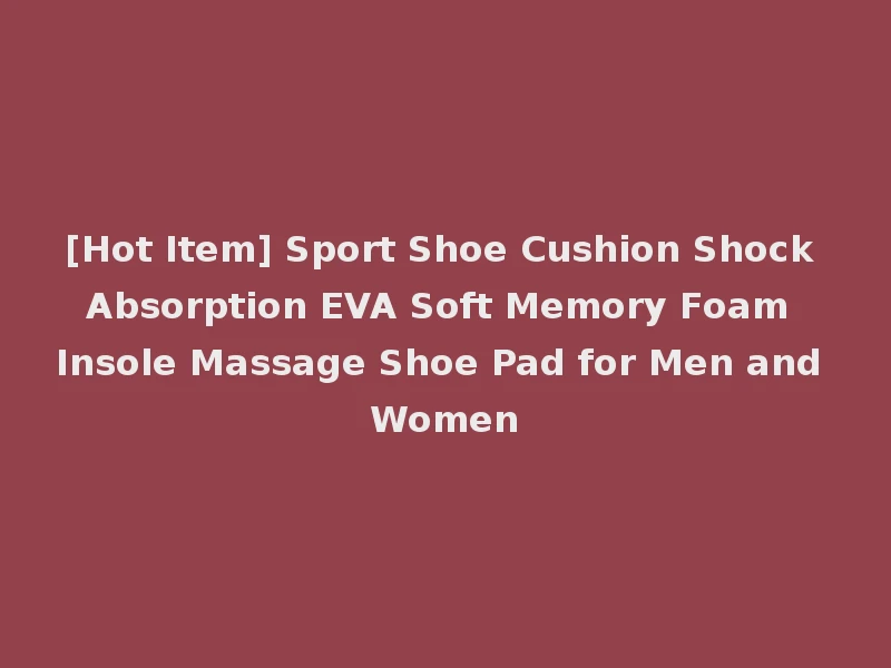 [Hot Item] Sport Shoe Cushion Shock Absorption EVA Soft Memory Foam Insole Massage Shoe Pad for Men and Women