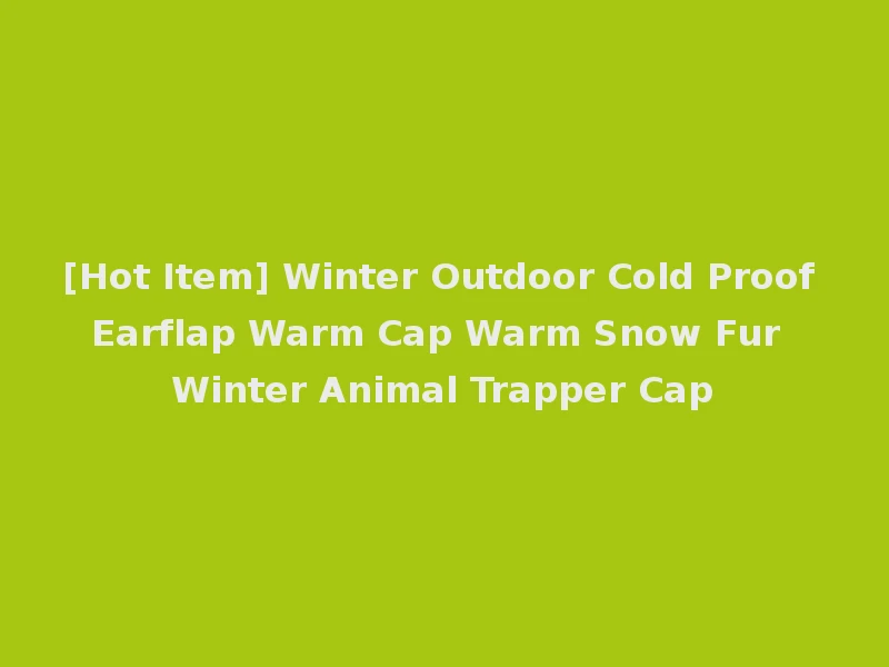 [Hot Item] Winter Outdoor Cold Proof Earflap Warm Cap Warm Snow Fur Winter Animal Trapper Cap