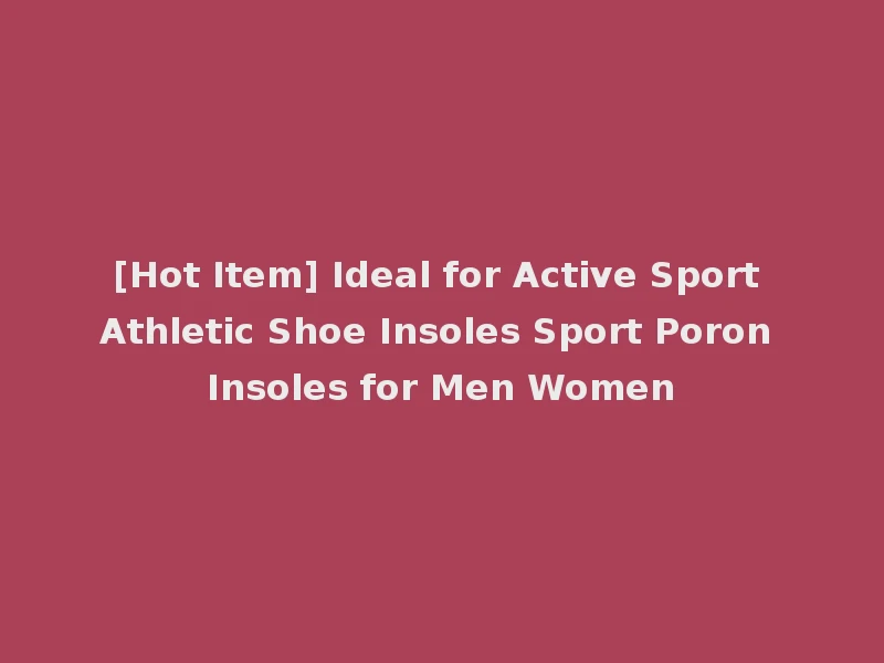[Hot Item] Ideal for Active Sport Athletic Shoe Insoles Sport Poron Insoles for Men Women